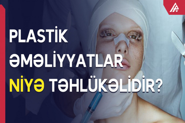 Plastik əməliyyatlar niyə öldürücüdür? -VİDEO 