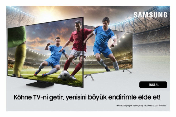 ® "Samsung Azerbaijan"dan aksiya: "Köhnə televizoru gətir, yenisini endirimlə əldə et"
