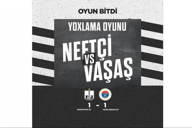 “Neftçi”-“Vaşaş” oyunu heç-heçə ilə bitdi 