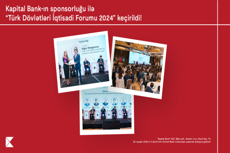 "Kapital Bank"ın sponsorluğu ilə ölkəmiz “Türk Dövlətləri İqtisadi Forumu 2024” layihəsinə ev sahibliyi etdi