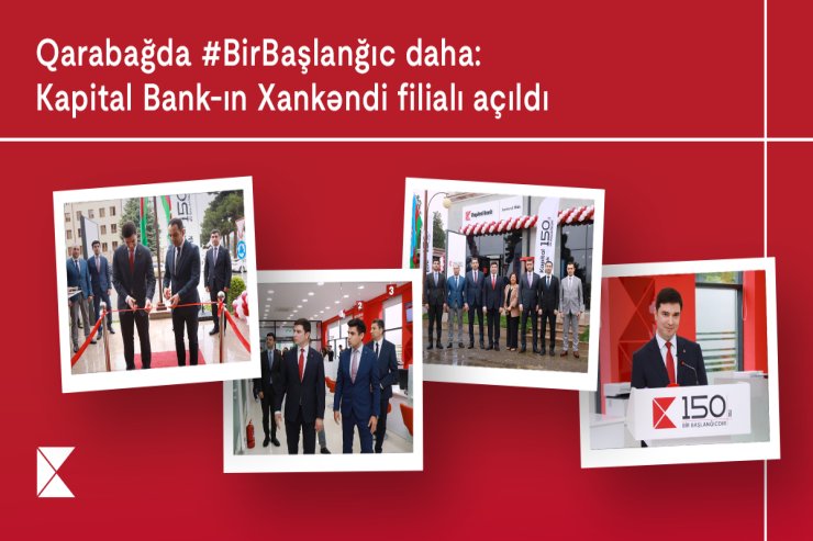 Qarabağda Birbaşlanğıc daha: Kapital Bank-ın Xankəndi filialı açıldı