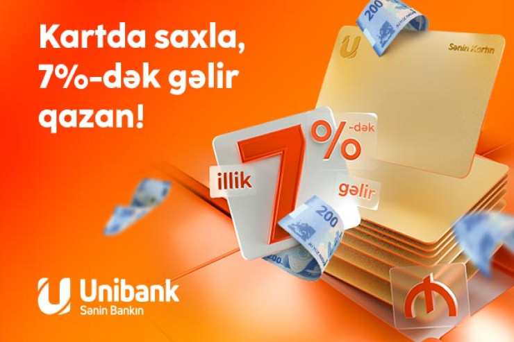 Pulunu "Unibank" kartında saxla, 7 faiz gəlir qazan