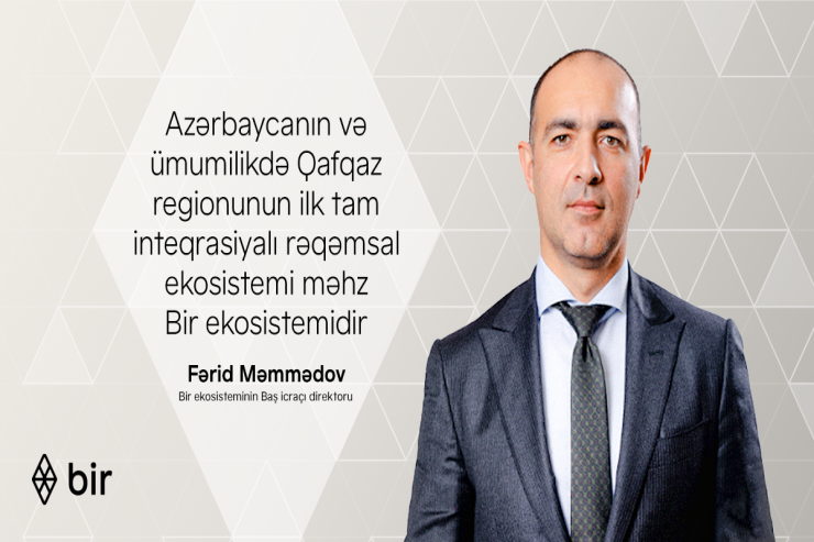 “Qafqazın ilk tam inteqrasiyalı rəqəmsal ekosistemi məhz Bir ekosistemidir”- Fərid Məmmədov