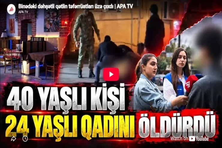 Binədəki dəhşətli qətlin təfərrüatları üzə çıxdı -VİDEO 