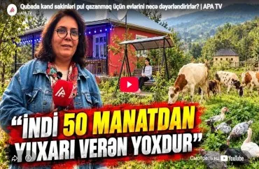 Qubada kənd sakinləri pul qazanmaq üçün evlərini necə dəyərləndirirlər?-VİDEO