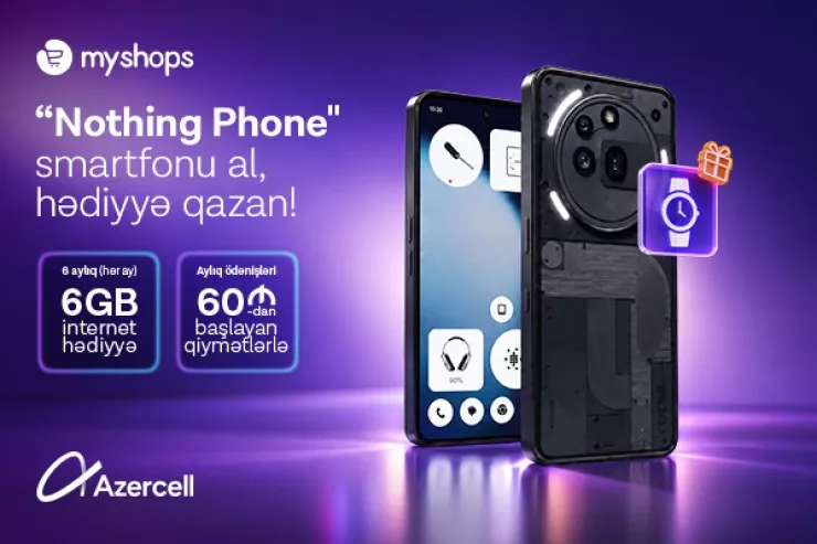 “MyShops”dan “Nothing” smartfonu al, "Azercell"dən 6 ay ərzində 6GB internet hədiyyə qazan!